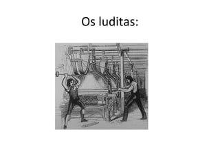 Os luditas:
 
