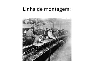 Linha de montagem:
 