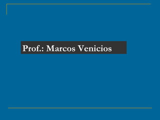 Prof.: Marcos Venicios
 
