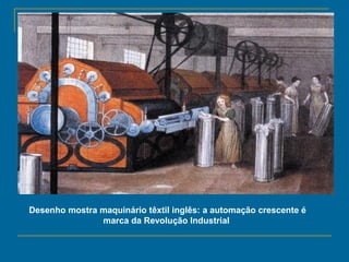 técnicas.
Desenho mostra maquinário têxtil inglês: a automação crescente é
marca da Revolução Industrial
 