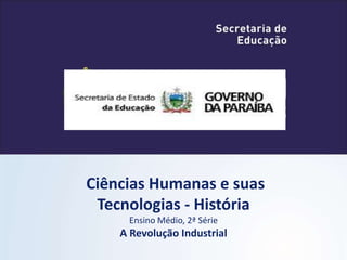 Ciências Humanas e suas
Tecnologias - História
Ensino Médio, 2ª Série
A Revolução Industrial
 