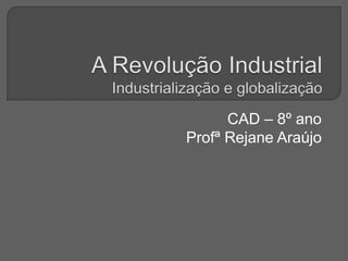 CAD – 8º ano
Profª Rejane Araújo
 