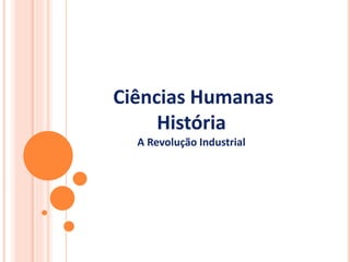 Ciências Humanas
História
A Revolução Industrial
 