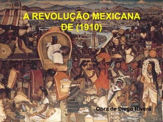A REVOLUÇÃO MEXICANA
DE (1910)
Obra de Diego Rivera
 