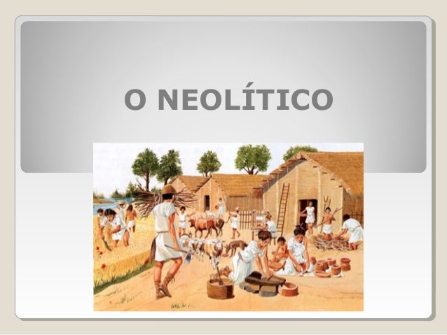 O NEOLÍTICO
 