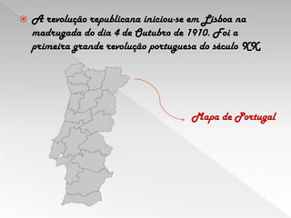 A revolução republicana iniciou-se em Lisboa na madrugada do dia 4 de Outubro de 1910. Foi a primeira grande revolução portuguesa do século XX. Mapa de Portugal