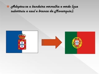 Adoptou-se a bandeira vermelha e verde (que substituiu a azul e branca da Monarquia).