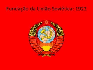 Fundação da União Soviética: 1922
 