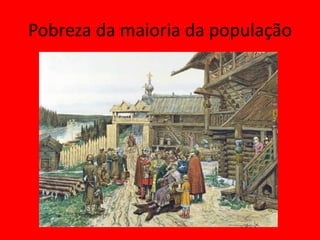 Pobreza da maioria da população
 