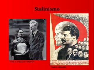 Stalinismo
Frida e Trotsky no México.
Cartaz stalinista.
 