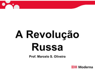 A Revolução Russa Prof. Marcelo S. Oliveira 