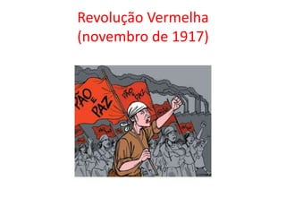 Revolução Vermelha
(novembro de 1917)
 