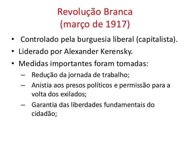 Revolução Branca
(março de 1917)
• Controlado pela burguesia liberal (capitalista).
• Liderado por Alexander Kerensky.
• M...