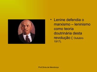 Lenine defendia o marxismo – leninismo como teoria doutrinária desta revolução (  Outubro 1917). 
