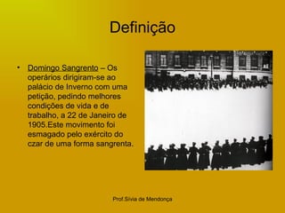 Definição Domingo Sangrento  – Os operários dirigiram-se ao palácio de Inverno com uma petição, pedindo melhores condições de vida e de trabalho, a 22 de Janeiro de 1905.Este movimento foi esmagado pelo exército do czar de uma forma sangrenta. 