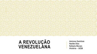 A REVOLUÇÃO
VENEZUELANA
Aminne Zamilute
Nailde Dias
Rafaela Morais
História - UESB
 