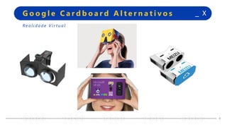 +
+
_ XG o o g l e C a r d b o a r d A l t e r n a t i v o s
+
+
Re a l i d a d e V i r t u a l
 