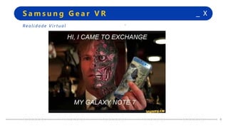 +
+
_ XS a m s u n g G e a r V R
+
+
Re a l i d a d e V i r t u a l
 