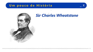 +
+
_ XU m p o u c o d e H i s t ó r i a
+
+
Sir Charles Wheatstone
 