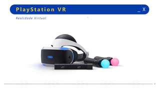 +
+
_ XP l a y S t a t i o n V R
+
+
Re a l i d a d e V i r t u a l
 
