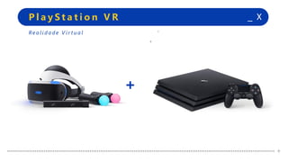 +
+
_ XP l a y S t a t i o n V R
+
+
Re a l i d a d e V i r t u a l
+
 