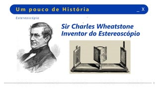 +
+
_ XU m p o u c o d e H i s t ó r i a
+
+
Sir Charles Wheatstone
Inventor do Estereoscópio
E s t e r e o sc ó p i o
 