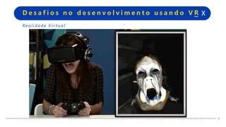 +
+
_ XD e s a f i o s n o d e s e n v o l v i m e n t o u s a n d o V R
+
+
Re a l i d a d e V i r t u a l
 