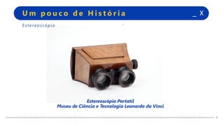 +
+
_ XU m p o u c o d e H i s t ó r i a
+
+
E s t e r e o sc ó p i o
Estereoscópio Portatil
Museu de Ciência e Tecnologia Leonardo da Vinci
 