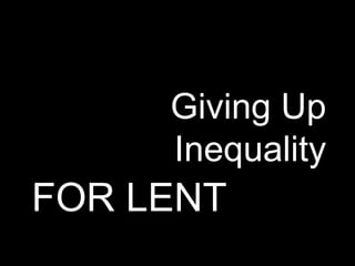 FOR LENT Giving Up Inequality 