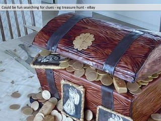 *
Could be fun searching for clues - eg treasure hunt - eBay
 