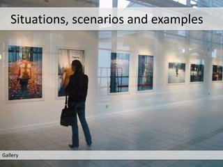 Gallery
Situations, scenarios and examples
 