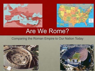 Are We Rome?
Comparing the Roman Empire to Our Nation Today
 