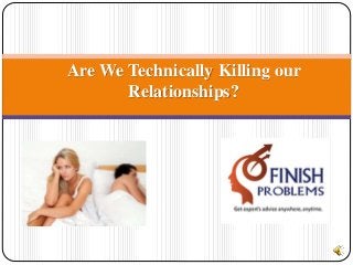 Are We Technically Killing our
Relationships?
 
