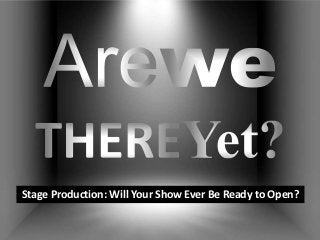 Stage Production: Will Your Show Ever Be Ready to Open?
 