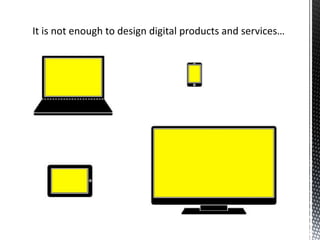 It is not enough to design digital products and services…