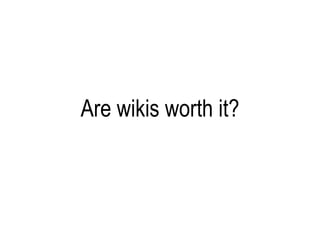 Are wikis worth it? 