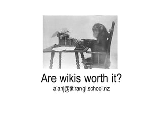 Are wikis worth it? [email_address] 