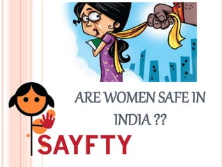 ARE WOMEN SAFE IN
INDIA ??
 