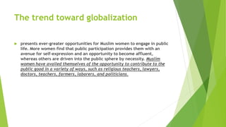 The trend toward globalization
 presents ever-greater opportunities for Muslim women to engage in public
life. More women...