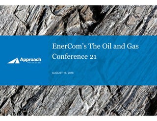 EnerCom’s The Oil and Gas
Conference 21
AUGUST 16, 2016
 
