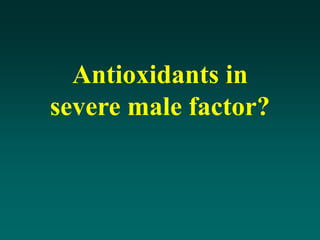 Antioxidants in
severe male factor?
 