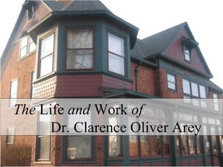 The  Life  and  Work  of   Dr. Clarence Oliver Arey 