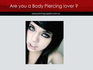 Are you a Body Piercing lover ?
www.piercingsupplies.com.au
 
