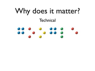 Why does it matter?
       Technical
 