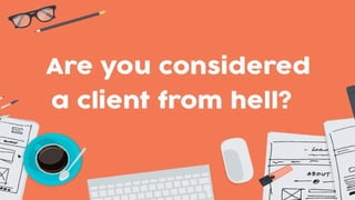 Find out if you are a client from hell!