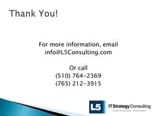For more information, email
info@L5Consulting.com

Or call
(510) 764-2369
(765) 212-3915

 