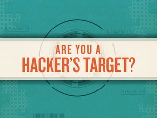 HACKER’STARGET?
ARE YOU A
 