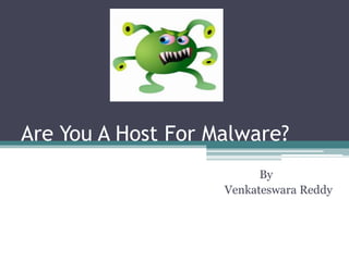 Are You A Host For Malware?
By
Venkateswara Reddy
 