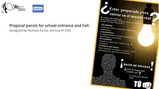 Proposal panels for school entrance and hall.
Designed by Nichole Zurita, alumna 4º ESO
 