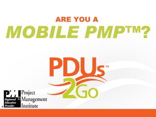 ARE YOU A  MOBILE PMP™ ? 